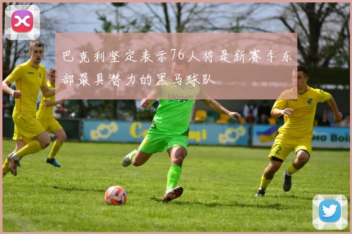 巴克利坚定表示76人将是新赛季东部最具潜力的黑马球队