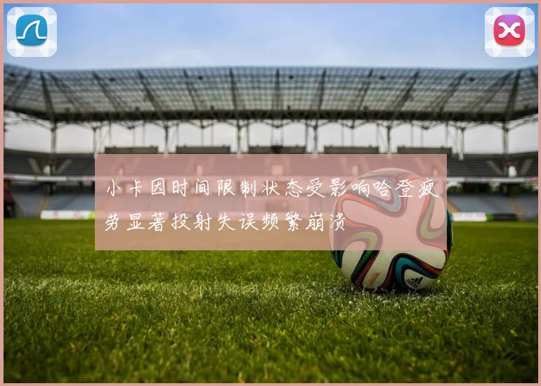 小卡因时间限制状态受影响哈登疲劳显著投射失误频繁崩溃