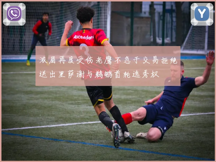 浓眉再度受伤老鹰不急于交易拒绝送出里萨谢与鹈鹕首轮选秀权