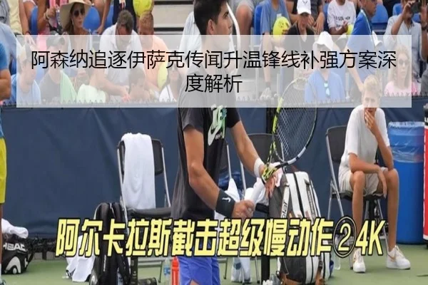 阿森纳追逐伊萨克传闻升温锋线补强方案深度解析 - HUOBOSPORTS